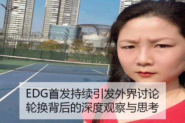 EDG首发持续引发外界讨论 轮换背后的深度观察与思考